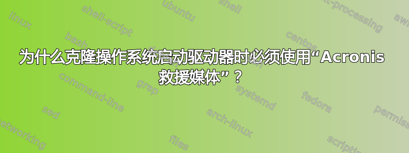 为什么克隆操作系统启动驱动器时必须使用“Acronis 救援媒体”？