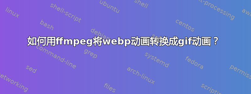 如何用ffmpeg将webp动画转换成gif动画？