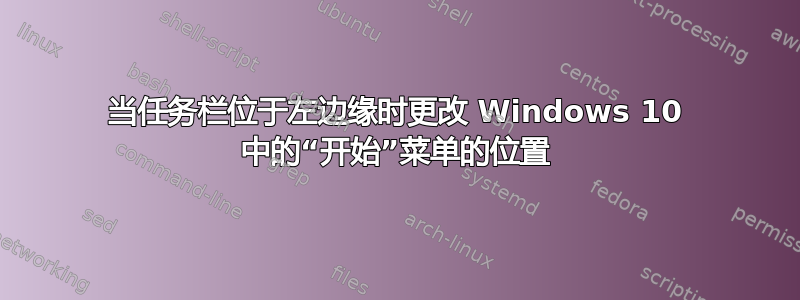 当任务栏位于左边缘时更改 Windows 10 中的“开始”菜单的位置