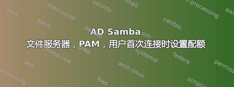 AD Samba 文件服务器，PAM，用户首次连接时设置配额