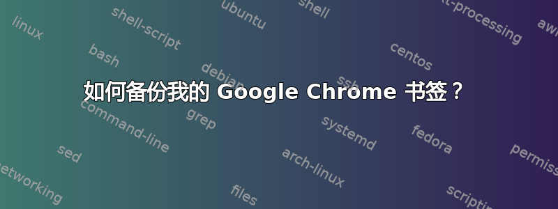 如何备份我的 Google Chrome 书签？