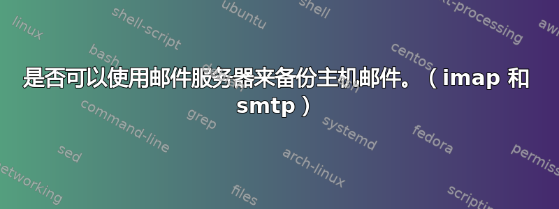 是否可以使用邮件服务器来备份主机邮件。（imap 和 smtp）