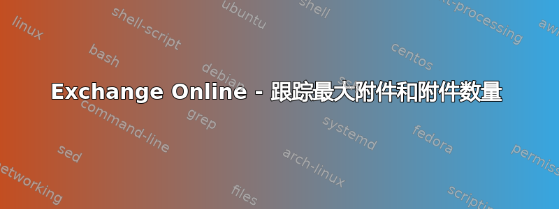 Exchange Online - 跟踪最大附件和附件数量