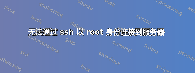 无法通过 ssh 以 root 身份连接到服务器