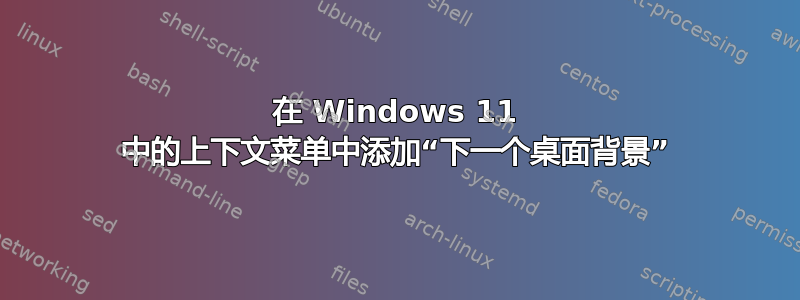 在 Windows 11 中的上下文菜单中添加“下一个桌面背景”