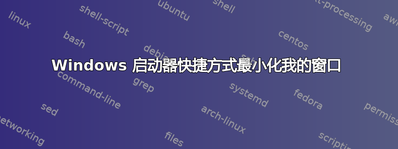 Windows 启动器快捷方式最小化我的窗口