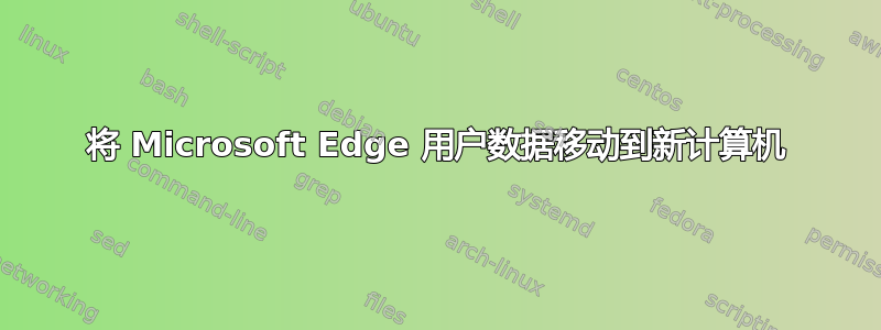 将 Microsoft Edge 用户数据移动到新计算机