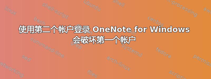 使用第二个帐户登录 OneNote for Windows 会破坏第一个帐户