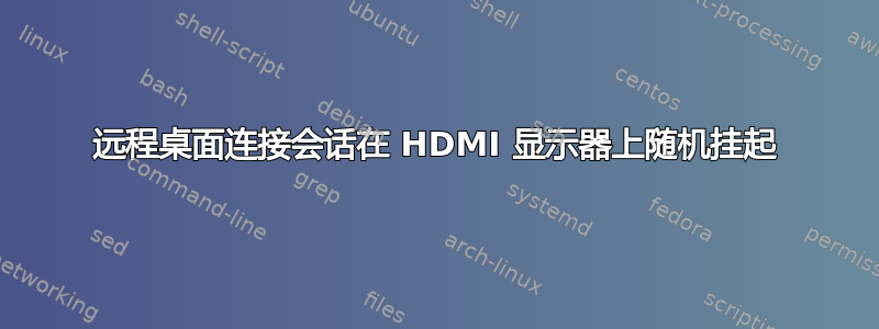 远程桌面连接会话在 HDMI 显示器上随机挂起