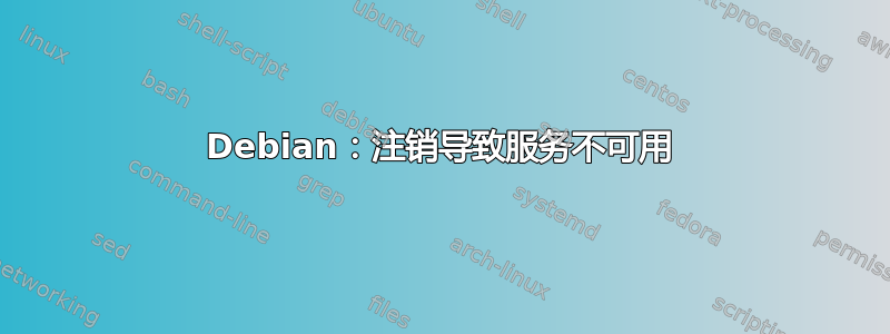 Debian：注销导致服务不可用