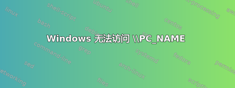 Windows 无法访问 \\PC_NAME