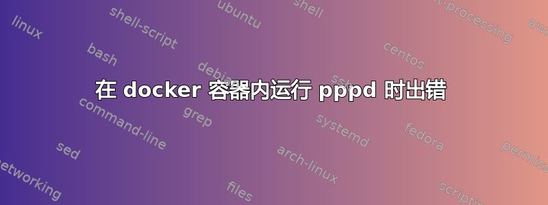 在 docker 容器内运行 pppd 时出错