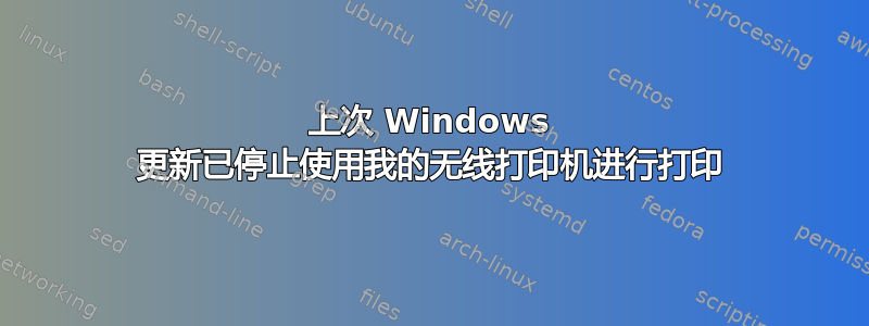 上次 Windows 更新已停止使用我的无线打印机进行打印