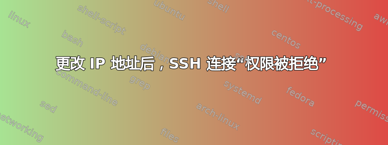 更改 IP 地址后，SSH 连接“权限被拒绝”