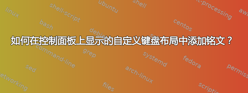 如何在控制面板上显示的自定义键盘布局中添加铭文？