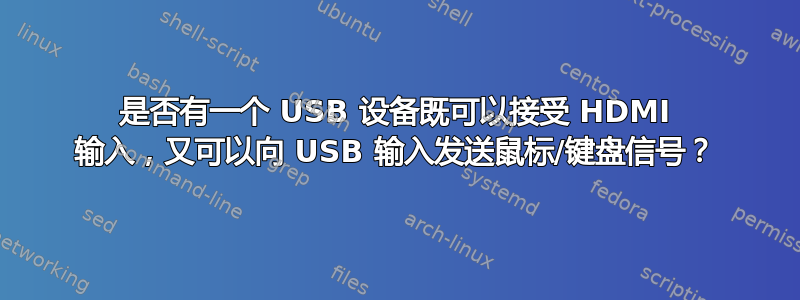 是否有一个 USB 设备既可以接受 HDMI 输入，又可以向 USB 输入发送鼠标/键盘信号？