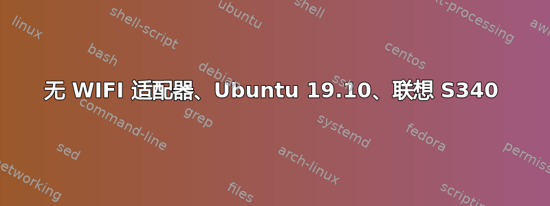 无 WIFI 适配器、Ubuntu 19.10、联想 S340