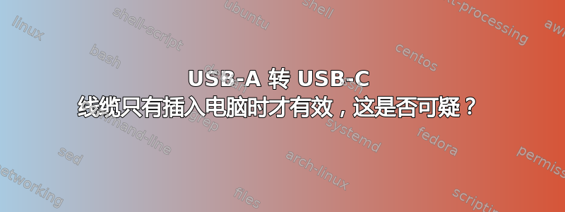 USB-A 转 USB-C 线缆只有插入电脑时才有效，这是否可疑？