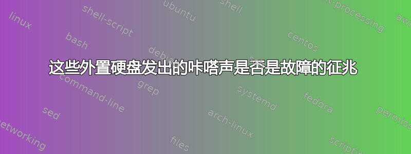 这些外置硬盘发出的咔嗒声是否是故障的征兆