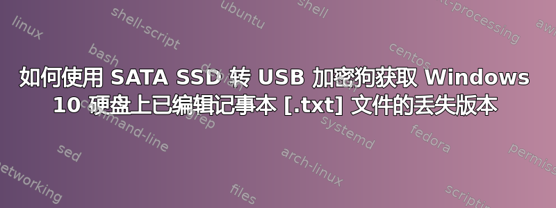 如何使用 SATA SSD 转 USB 加密狗获取 Windows 10 硬盘上已编辑记事本 [.txt] 文件的丢失版本