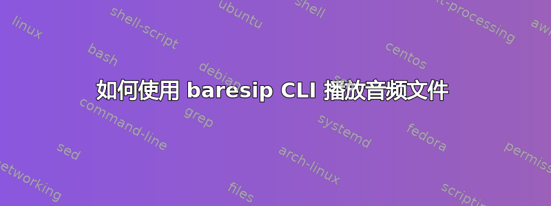 如何使用 baresip CLI 播放音频文件