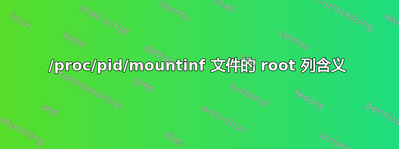 /proc/pid/mountinf 文件的 root 列含义