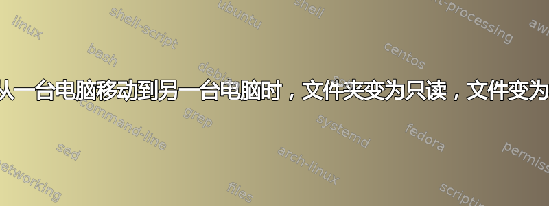 将数据从一台电脑移动到另一台电脑时，文件夹变为只读，文件变为写保护