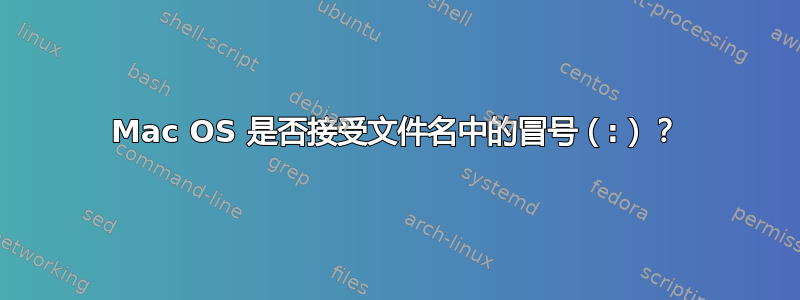 Mac OS 是否接受文件名中的冒号（:）？