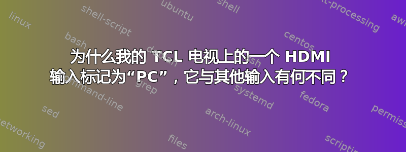 为什么我的 TCL 电视上的一个 HDMI 输入标记为“PC”，它与其他输入有何不同？