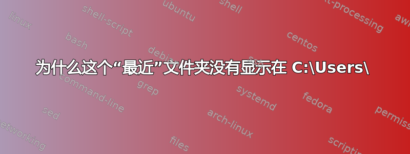 为什么这个“最近”文件夹没有显示在 C:\Users\