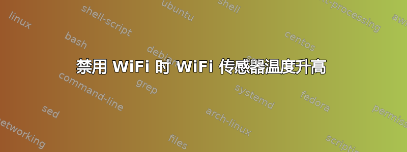 禁用 WiFi 时 WiFi 传感器温度升高