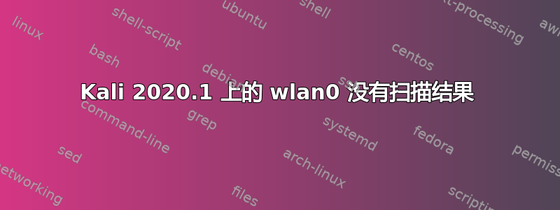 Kali 2020.1 上的 wlan0 没有扫描结果