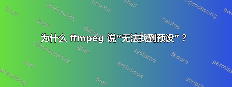 为什么 ffmpeg 说“无法找到预设”？