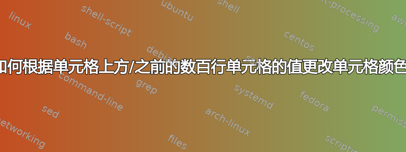 如何根据单元格上方/之前的数百行单元格的值更改单元格颜色