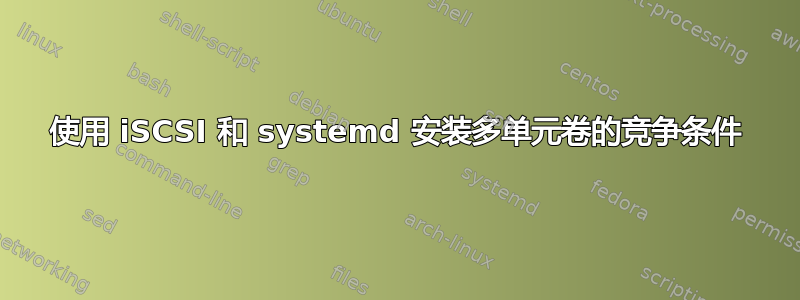 使用 iSCSI 和 systemd 安装多单元卷的竞争条件