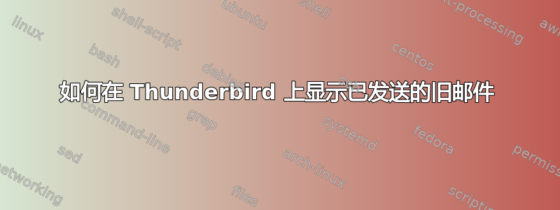 如何在 Thunderbird 上显示已发送的旧邮件