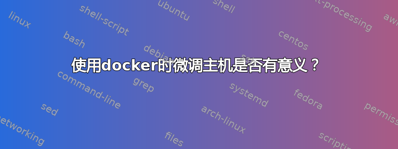 使用docker时微调主机是否有意义？