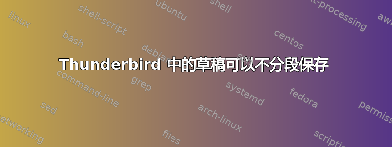 Thunderbird 中的草稿可以不分段保存