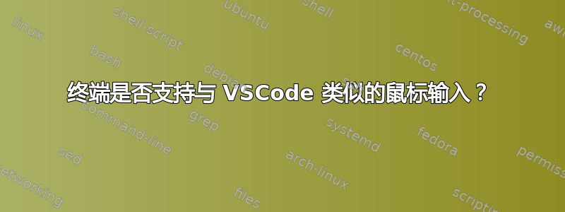 终端是否支持与 VSCode 类似的鼠标输入？