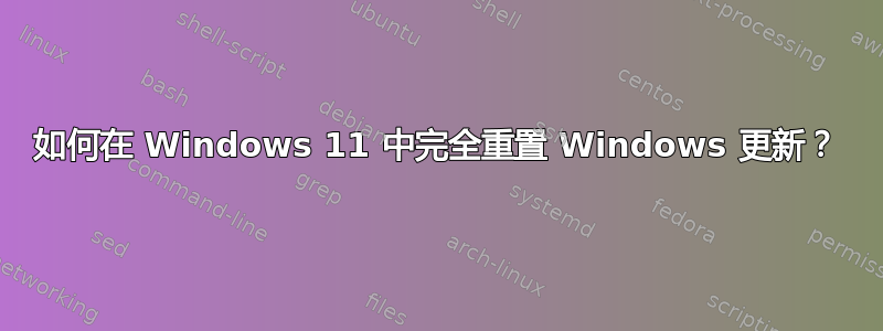 如何在 Windows 11 中完全重置 Windows 更新？