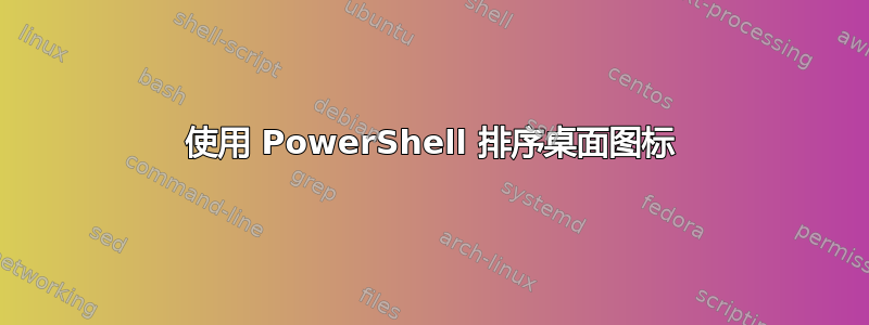 使用 PowerShell 排序桌面图标