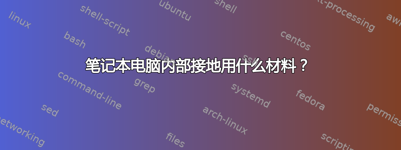 笔记本电脑内部接地用什么材料？