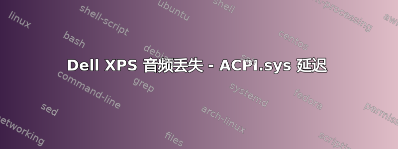 Dell XPS 音频丢失 - ACPI.sys 延迟