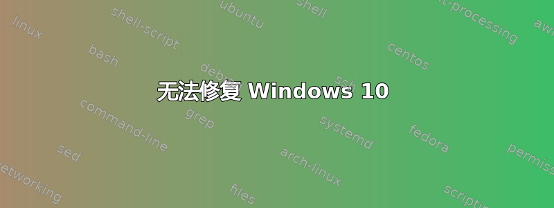 无法修复 Windows 10