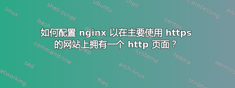 如何配置 nginx 以在主要使用 https 的网站上拥有一个 http 页面？