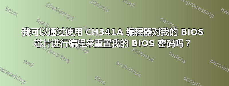 我可以通过使用 CH341A 编程器对我的 BIOS 芯片进行编程来重置我的 BIOS 密码吗？