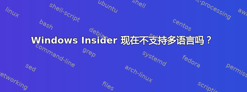 Windows Insider 现在不支持多语言吗？