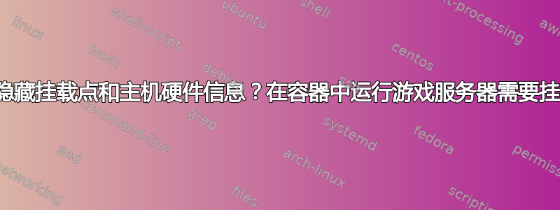 如何从容器中隐藏挂载点和主机硬件信息？在容器中运行游戏服务器需要挂载哪些目录？