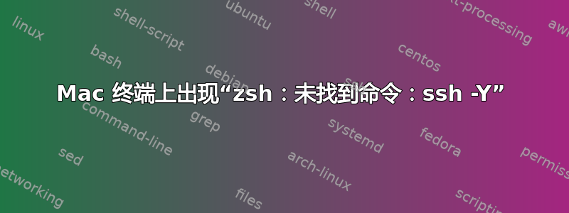 Mac 终端上出现“zsh：未找到命令：ssh -Y”