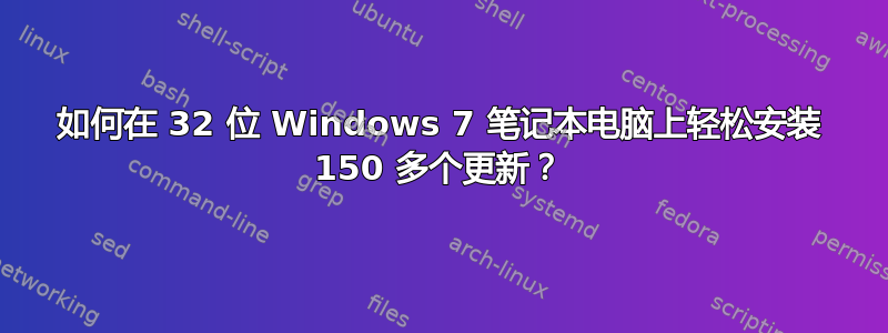 如何在 32 位 Windows 7 笔记本电脑上轻松安装 150 多个更新？